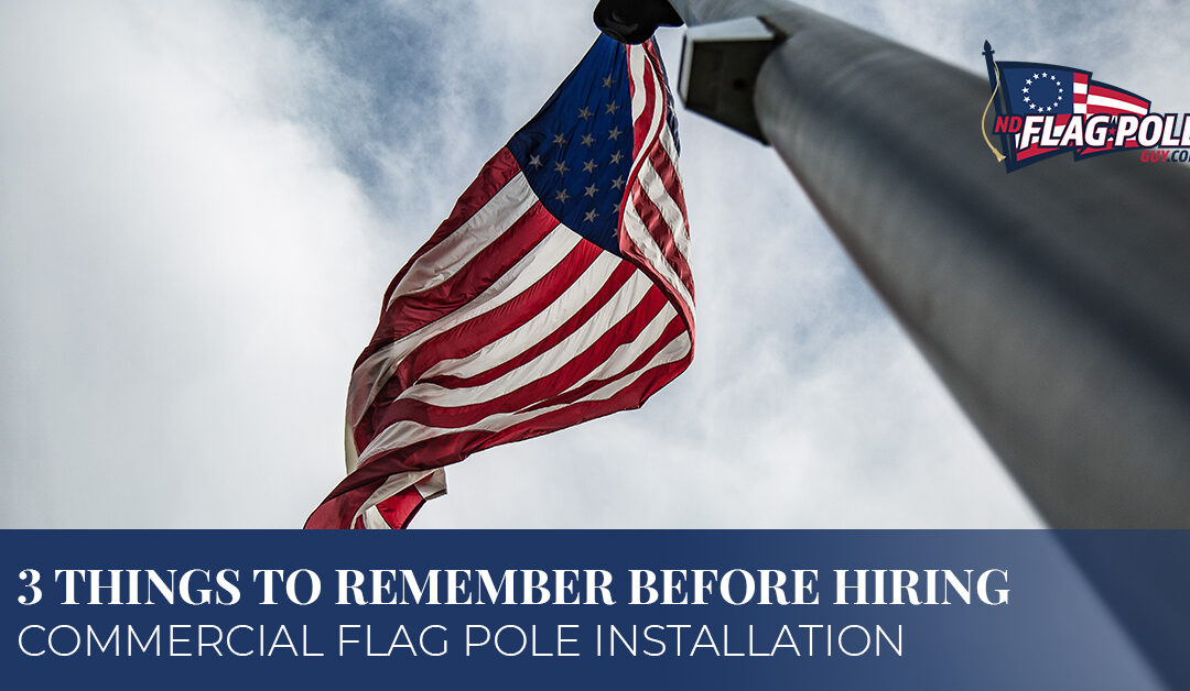 3 Things To Remember Before Hiring Commercial Flag Pole Installation