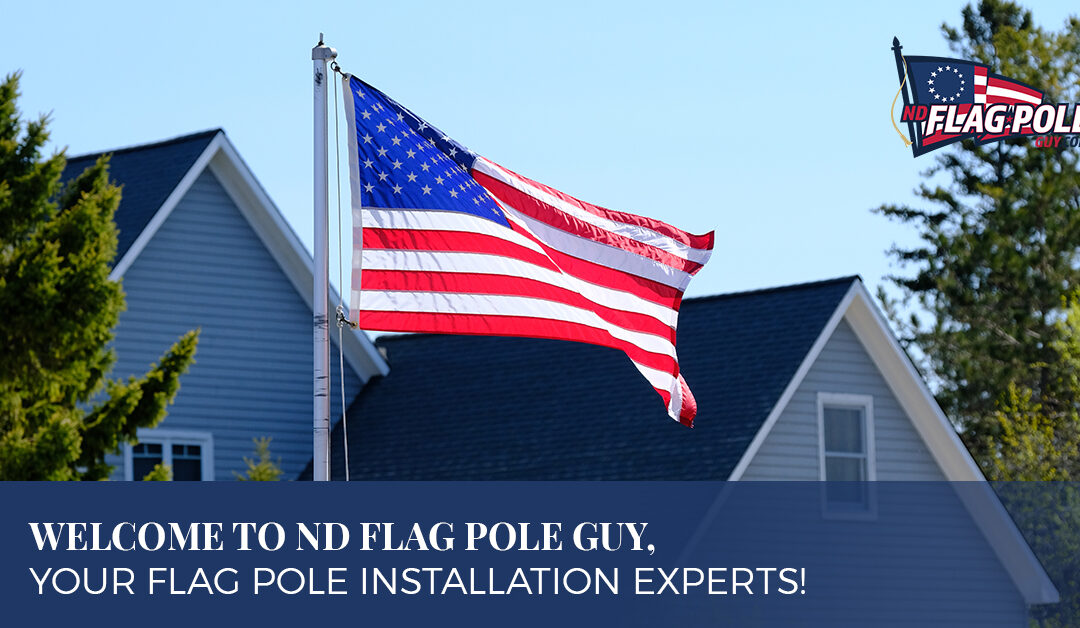 Welcome To ND Flagpole Guy, Your Flag Pole Installation Experts!