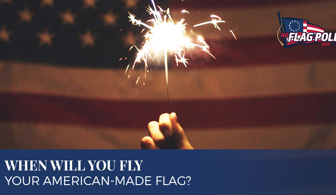 When Will You Fly Your American-Made Flag?